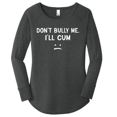 Funny Dont Bully Me. Ill Cum Women's Perfect Tri Tunic Long Sleeve Shirt