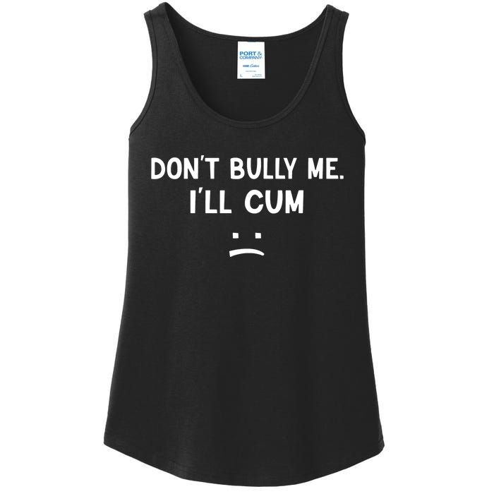 Funny Dont Bully Me. Ill Cum Ladies Essential Tank