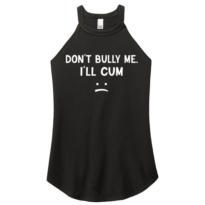 Funny Dont Bully Me. Ill Cum Women's Perfect Tri Rocker Tank