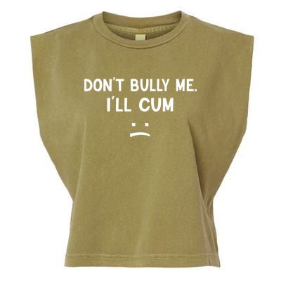 Funny Dont Bully Me. Ill Cum Garment-Dyed Women's Muscle Tee
