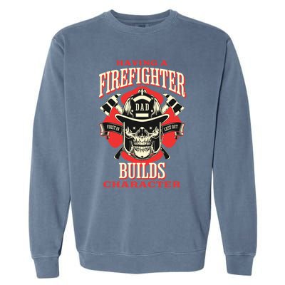 Firefighter Dads Builds Character For Fathers Day 3 Great Gift Garment-Dyed Sweatshirt