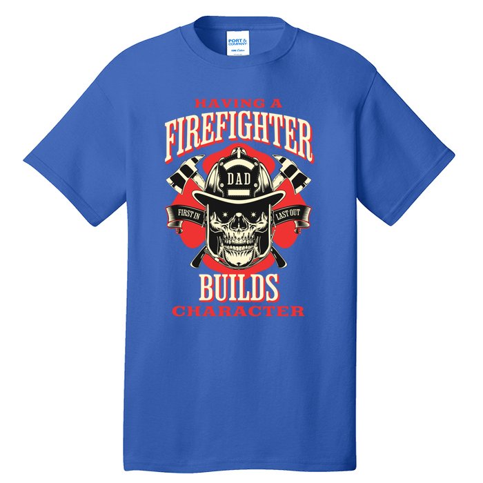 Firefighter Dads Builds Character For Fathers Day 3 Great Gift Tall T-Shirt