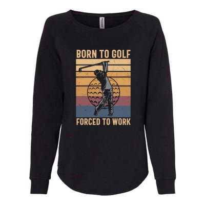 Father's Day Born To Golf Forced To Work Funny Golf Gift For Dad Womens California Wash Sweatshirt