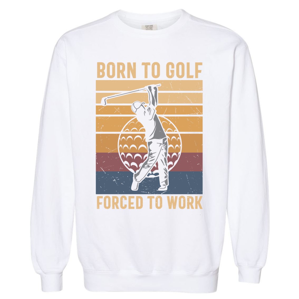 Father's Day Born To Golf Forced To Work Funny Golf Gift For Dad Garment-Dyed Sweatshirt