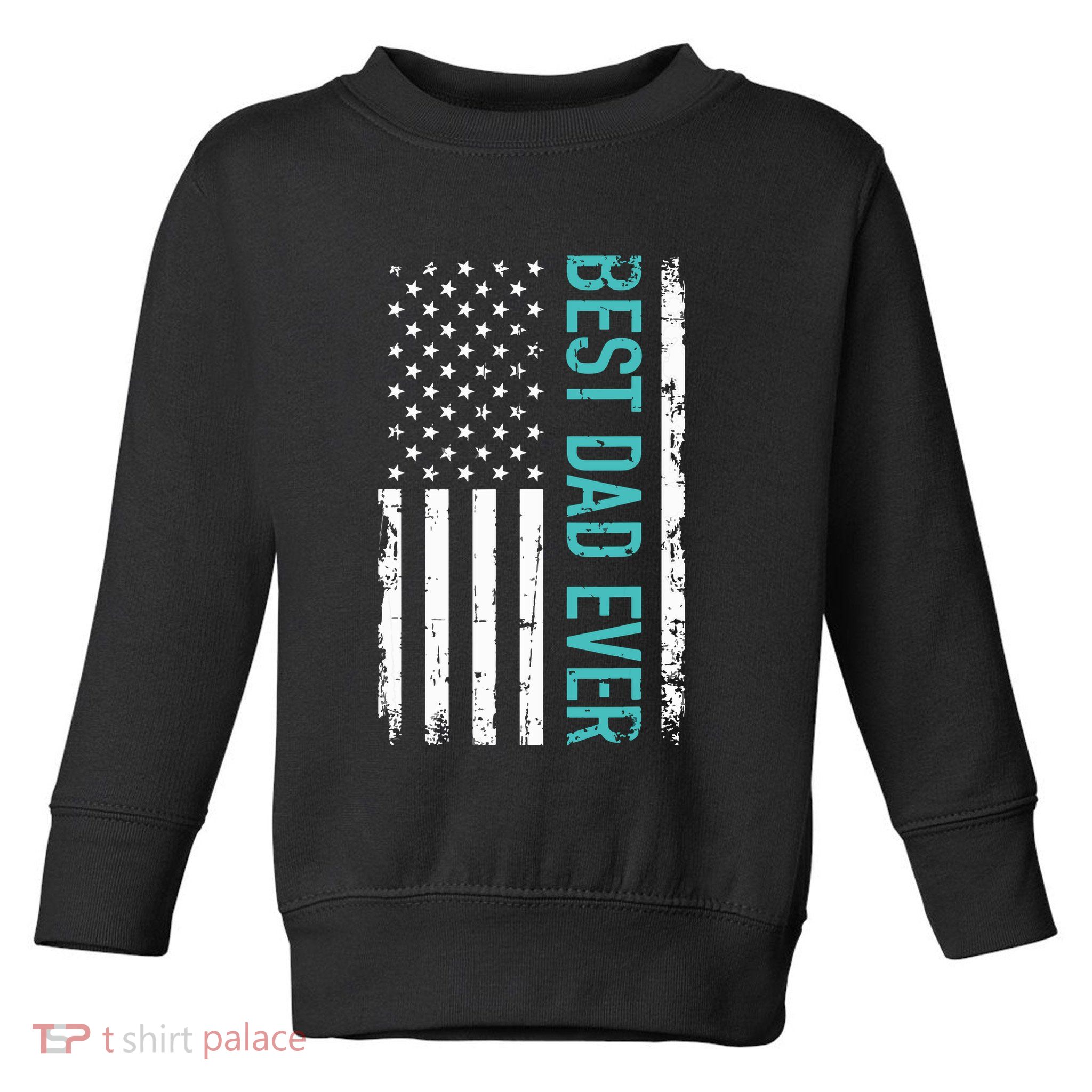 Fathers Day Best Dad Ever With US American Flag Toddler Sweatshirt