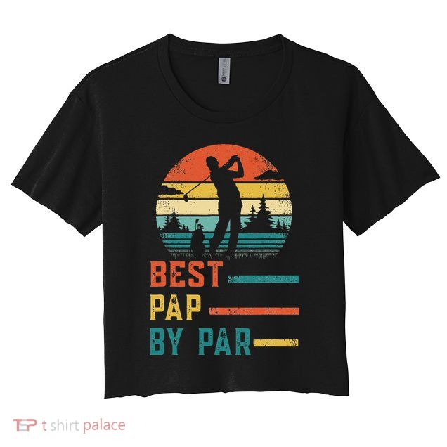Fathers Day Best Pap By Par Golf Gifts For Dad Grandpa Crop Top