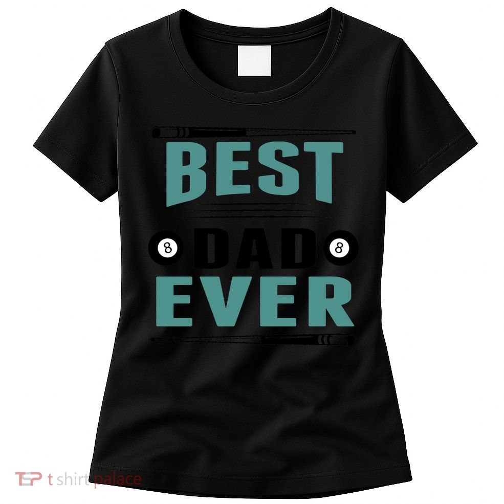 Father's Day Best Dad Ever Funny Pool Players Billiards Gift For Dad Womens T-Shirt