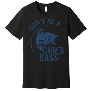 Fishing Dont Be A Dumb Bass Funny Dad Joke Papa Gift Premium T-Shirt