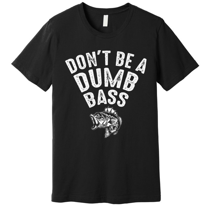 Fishing DonT Be A Dumb Bass Funny Dad Gift Premium T-Shirt