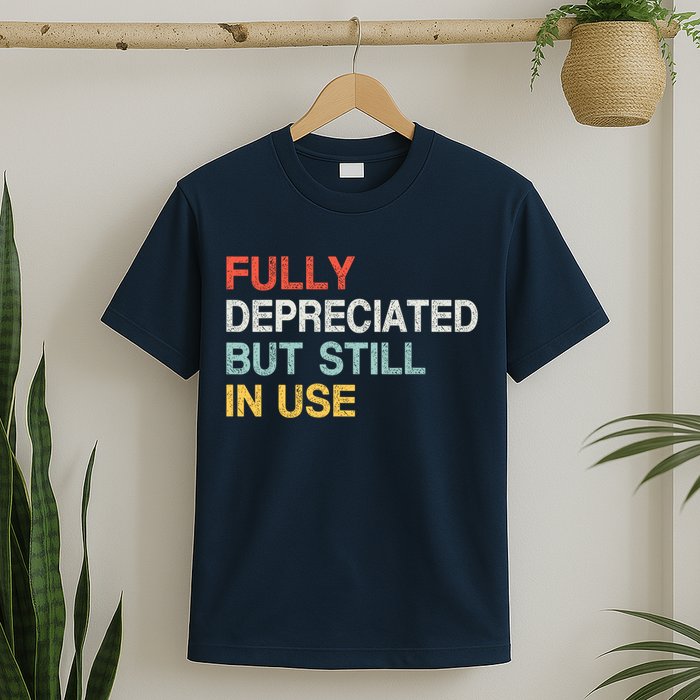 Fully Depreciated But Still In Use Funny Accounting Quote T-Shirt