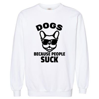 Funny Dogs Because People Suck Garment-Dyed Sweatshirt