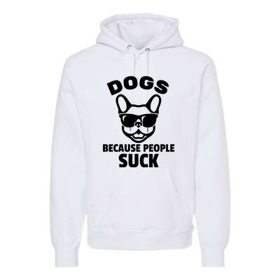 Funny Dogs Because People Suck Premium Hoodie