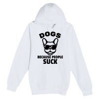 Funny Dogs Because People Suck Premium Pullover Hoodie