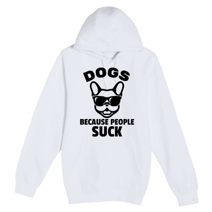 Funny Dogs Because People Suck Premium Pullover Hoodie