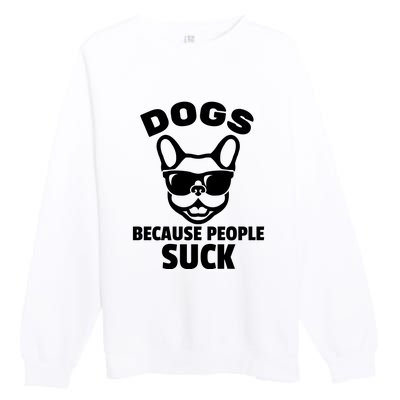 Funny Dogs Because People Suck Premium Crewneck Sweatshirt