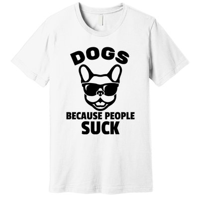 Funny Dogs Because People Suck Premium T-Shirt