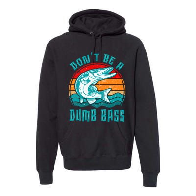 Fishing DonT Be Dumb Bass Funny Dad Premium Hoodie