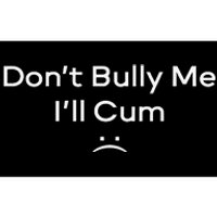 Funny Don’t Bully Me I’ll Cum Bumper Sticker