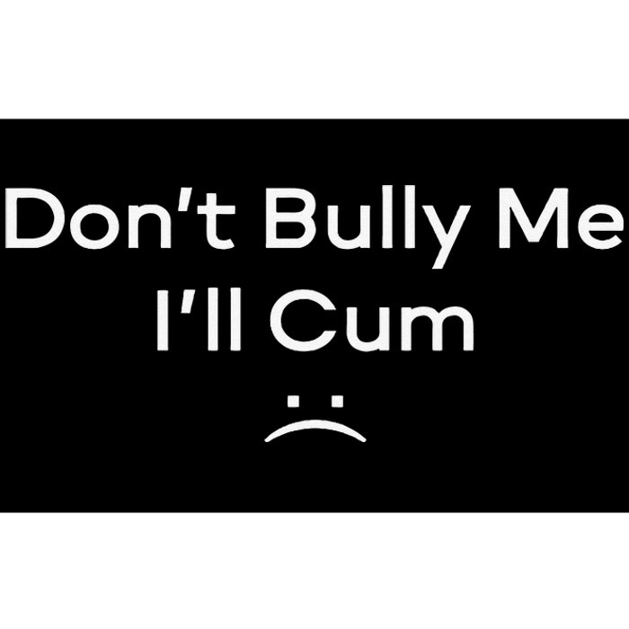 Funny Don’t Bully Me I’ll Cum Bumper Sticker