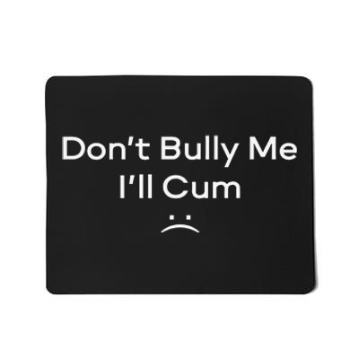 Funny Don’t Bully Me I’ll Cum Mousepad