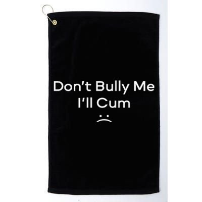 Funny Don’t Bully Me I’ll Cum Platinum Collection Golf Towel