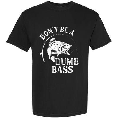 Fishing Dont Be A Dumb Bass Fishing Gift Funny Dad Garment-Dyed Heavyweight T-Shirt