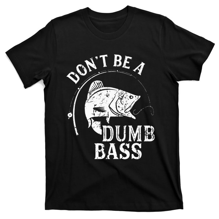 Fishing Dont Be A Dumb Bass Fishing Gift Funny Dad T-Shirt