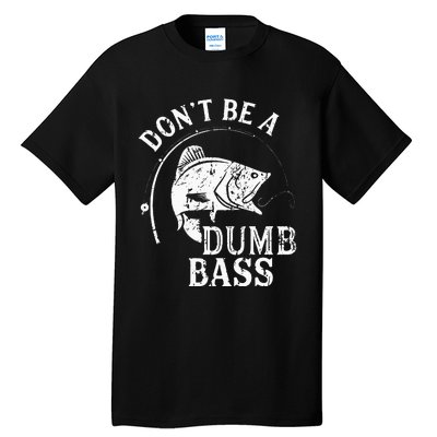 Fishing Dont Be A Dumb Bass Fishing Gift Funny Dad Tall T-Shirt