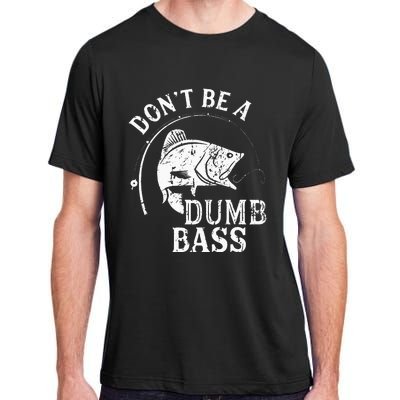 Fishing Dont Be A Dumb Bass Fishing Gift Funny Dad Adult ChromaSoft Performance T-Shirt