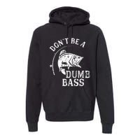 Fishing Dont Be A Dumb Bass Fishing Gift Funny Dad Premium Hoodie