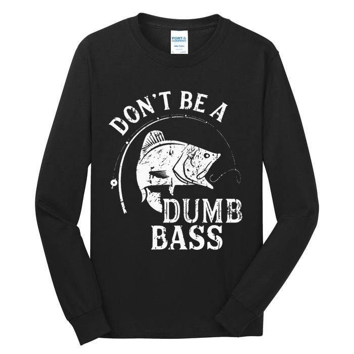 Fishing Dont Be A Dumb Bass Fishing Gift Funny Dad Tall Long Sleeve T-Shirt