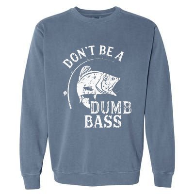 Fishing Dont Be A Dumb Bass Fishing Gift Funny Dad Garment-Dyed Sweatshirt