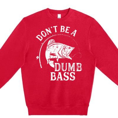 Fishing Dont Be A Dumb Bass Fishing Gift Funny Dad Premium Crewneck Sweatshirt