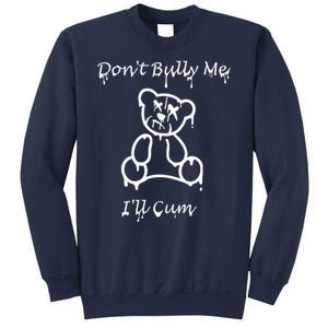 Funny Don’T Bully Me. I’Ll Cum Sweatshirt