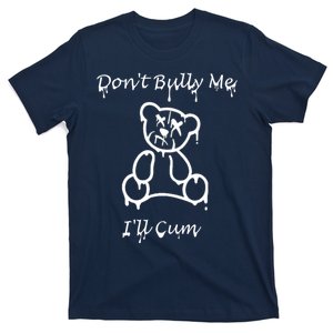 Funny Don’T Bully Me. I’Ll Cum T-Shirt