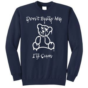 Funny Don’T Bully Me. I’Ll Cum Tall Sweatshirt