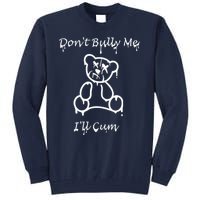 Funny Don’T Bully Me. I’Ll Cum Tall Sweatshirt