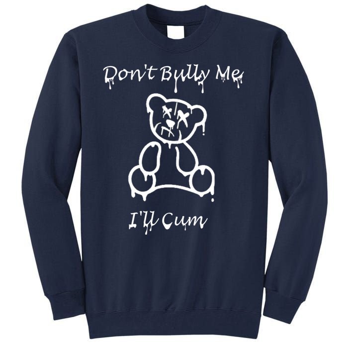 Funny Don’T Bully Me. I’Ll Cum Tall Sweatshirt