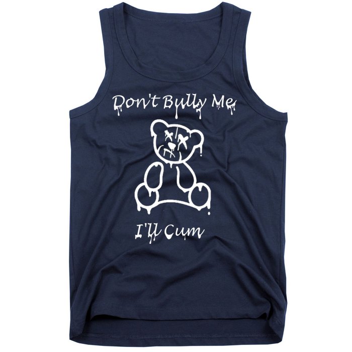 Funny Don’T Bully Me. I’Ll Cum Tank Top