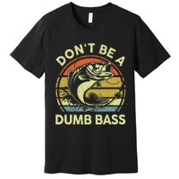 Fishing Dont Be Dumb Bass Funny Dad Premium T-Shirt