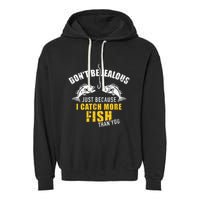 Fishing DonT Be Jealous Just Because I Catch More Fish You Garment-Dyed Fleece Hoodie