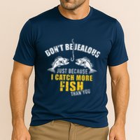 Fishing DonT Be Jealous Just Because I Catch More Fish You Performance Shirt
