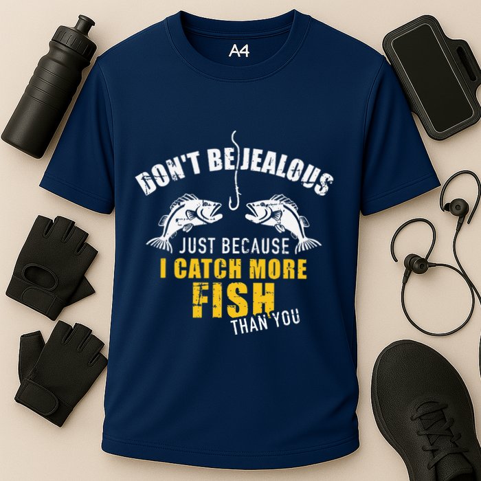 Fishing DonT Be Jealous Just Because I Catch More Fish You Performance Shirt