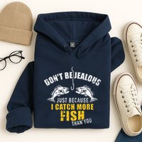 Fishing DonT Be Jealous Just Because I Catch More Fish You Hoodie