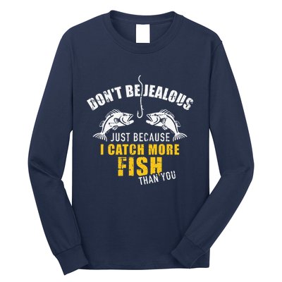 Fishing DonT Be Jealous Just Because I Catch More Fish You Long Sleeve Shirt