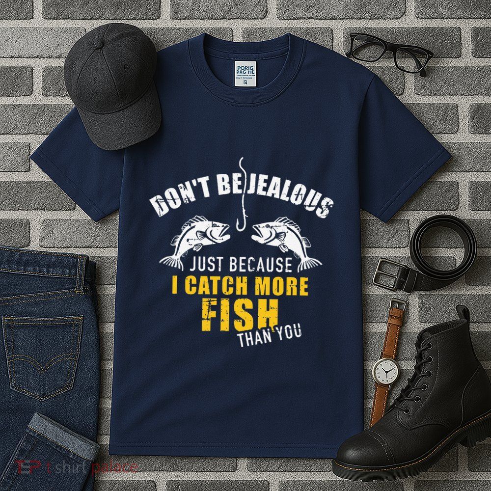 Fishing DonT Be Jealous Just Because I Catch More Fish You Tall T-Shirt