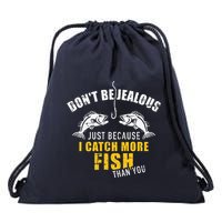 Fishing DonT Be Jealous Just Because I Catch More Fish You Drawstring Bag