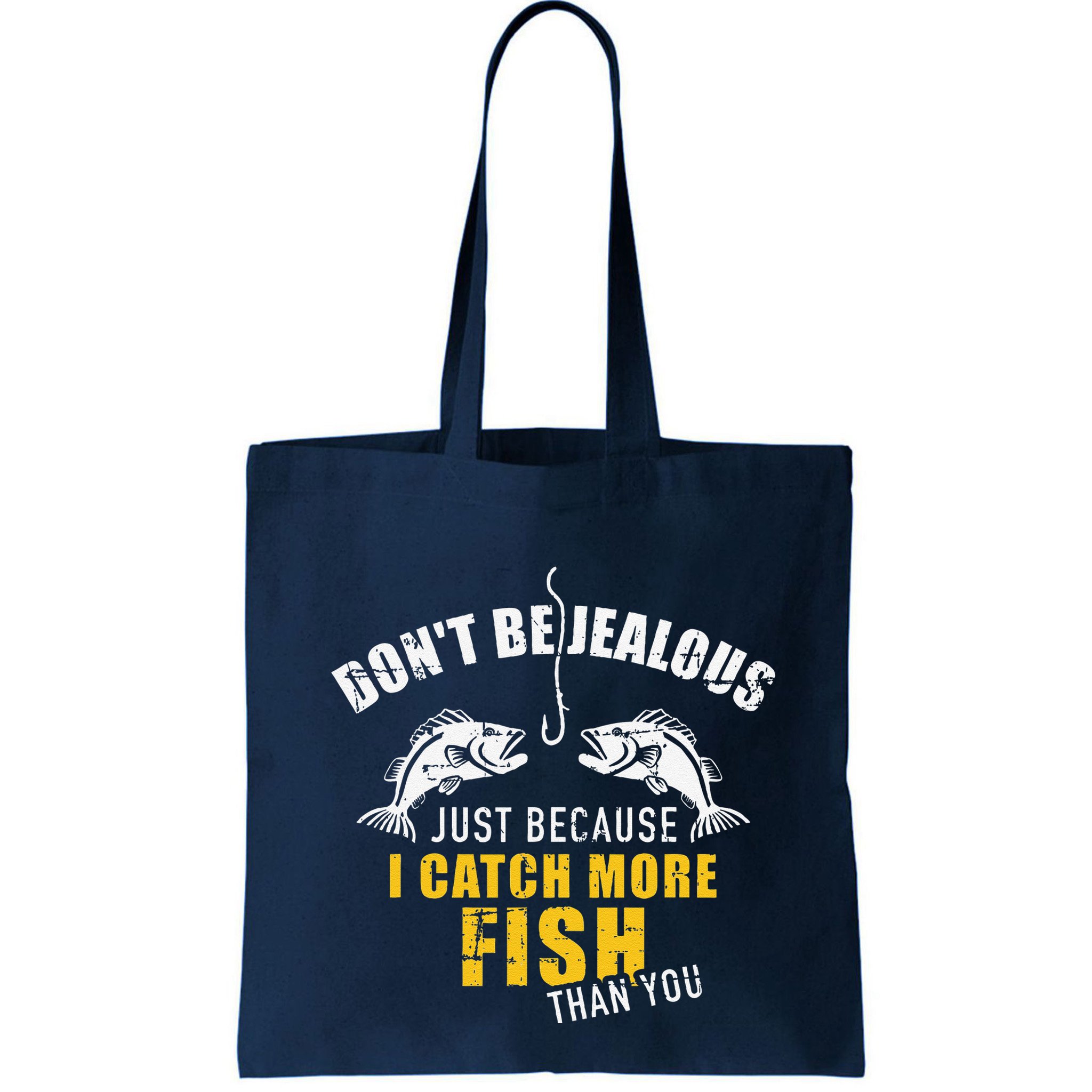 Fishing DonT Be Jealous Just Because I Catch More Fish You Bag