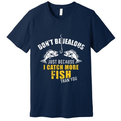 Fishing DonT Be Jealous Just Because I Catch More Fish You Premium T-Shirt