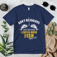 Fishing DonT Be Jealous Just Because I Catch More Fish You Premium T-Shirt